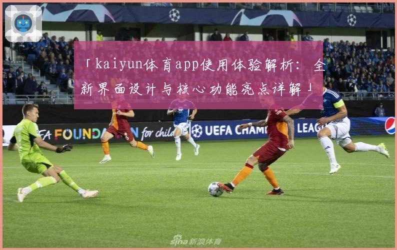 「kaiyun体育app使用体验解析：全新界面设计与核心功能亮点详解」